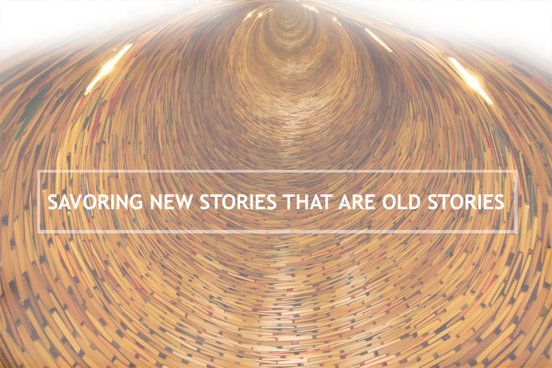 Savoring New Stories that are Old Stories